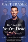 Image for Don&#39;t wait till you&#39;re dead  : spirits&#39; advice from the afterlife