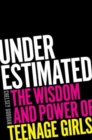 Image for Underestimated : The Wisdom and Power of Teenage Girls