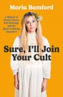 Image for Sure, I&#39;ll Join Your Cult : A Memoir of Mental Illness and the Quest to Belong Anywhere