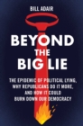Image for Beyond the Big Lie : The Epidemic of Political Lying, Why Republicans Do It More, and How It Could Burn Down Our Democracy