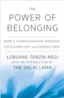 Image for The Power of Belonging : How a Compassionate Mindset Unleashes Joy and Connection