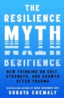 Image for The Resilience Myth : New Thinking on Grit, Strength, and Growth After Trauma