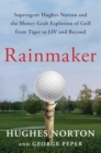 Image for Rainmaker  : Superagent Hughes Norton and the money grab explosion of golf from Tiger to LIV and beyond