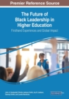Image for The Future of Black Leadership in Higher Education : Firsthand Experiences and Global Impact