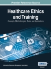 Image for Healthcare Ethics and Training : Concepts, Methodologies, Tools, and Applications, VOL 1