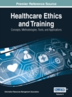 Image for Healthcare Ethics and Training : Concepts, Methodologies, Tools, and Applications, VOL 2