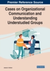 Image for Cases on Organizational Communication and Understanding Understudied Groups