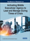 Image for Handbook of Research on Activating Middle Executives&#39; Agency to Lead and Manage During Times of Crisis