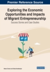 Image for Exploring the Economic Opportunities and Impacts of Migrant Entrepreneurship : Success Stories and Case Studies