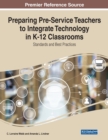 Image for Preparing pre-service teachers to integrate technology in K-12 classrooms  : standards and best practices