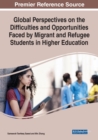 Image for Global Perspectives on the Difficulties and Opportunities Faced by Migrant and Refugee Students in Higher Education