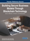 Image for Building secure business models through blockchain technology  : tactics, methods, limitations, and performance
