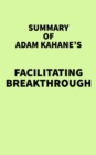 Image for Summary of Adam Kahane&#39;s Facilitating Breakthrough