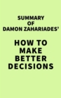 Image for Summary of Damon Zahariades&#39; How to Make Better Decisions