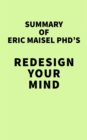 Image for Summary of Eric Maisel PhD&#39;s Redesign Your Mind