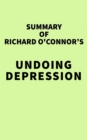 Image for Summary of Richard O&#39;Connor&#39;s Undoing Depression