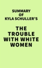 Image for Summary of Kyla Schuller&#39;s The Trouble with White Women