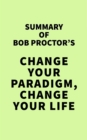 Image for Summary of Bob Proctor&#39;s Change Your Paradigm, Change Your Life