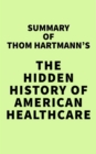 Image for Summary of Thom Hartmann&#39;s The Hidden History of American Healthcare