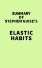 Image for Summary of Stephen Guise&#39;s Elastic Habits
