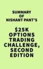 Image for Summary of Nishant Pant&#39;s $25K Options Trading Challenge, Second Edition