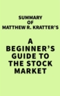 Image for Summary of Matthew R. Kratter&#39;s A Beginner&#39;s Guide to the Stock Market