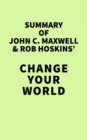 Image for Summary of John C. Maxwell &amp; Rob Hoskins&#39; Change Your World