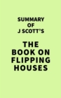 Image for Summary of J Scott&#39;s The Book on Flipping Houses