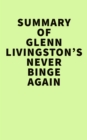 Image for Summary of Glenn Livingston&#39;s Never Binge Again