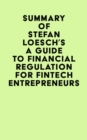 Image for Summary of Stefan Loesch&#39;s A Guide to Financial Regulation for Fintech Entrepreneurs