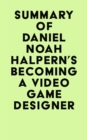 Image for Summary of Daniel Noah Halpern&#39;s Becoming a Video Game Designer