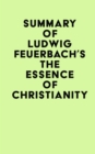 Image for Summary of Ludwig Feuerbach&#39;s The Essence of Christianity
