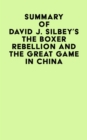 Image for Summary of David J. Silbey&#39;s The Boxer Rebellion and The Great Game In China