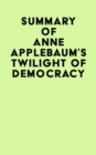 Image for Summary of Anne Applebaum&#39;s Twilight of Democracy