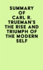 Image for Summary of Carl R. Trueman&#39;s The Rise and Triumph of The Modern Self