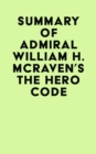 Image for Summary of Admiral William H. McRaven&#39;s The Hero Code