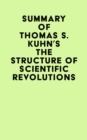 Image for Summary of Thomas S. Kuhn&#39;s The Structure of Scientific Revolutions