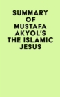 Image for Summary of Mustafa Akyol&#39;s The Islamic Jesus