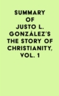 Image for Summary of Justo L. Gonzalez&#39;s The Story of Christianity, Vol. 1