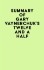 Image for Summary of Gary Vaynerchuk&#39;s Twelve and a Half