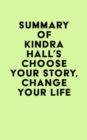 Image for Summary of Kindra Hall&#39;s Choose Your Story, Change Your Life