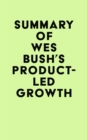 Image for Summary of Wes Bush&#39;s Product-Led Growth