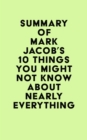 Image for Summary of Mark Jacob&#39;s 10 Things You Might Not Know About Nearly Everything