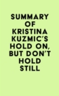 Image for Summary of Kristina Kuzmic&#39;s Hold On, But Don&#39;t Hold Still