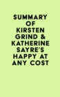 Image for Summary of Kirsten Grind &amp; Katherine Sayre&#39;s Happy at Any Cost