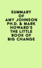 Image for Summary of Amy Johnson Ph.D. &amp; Mark Howard&#39;s The Little Book of Big Change
