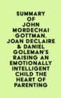 Image for Summary of John Mordechai Gottman, Joan DeClaire &amp; Daniel Goleman&#39;s Raising An Emotionally Intelligent Child The Heart of Parenting