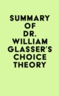 Image for Summary of Dr. William Glasser&#39;s Choice Theory