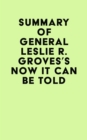 Image for Summary of General Leslie R. Groves&#39;s Now It Can Be Told