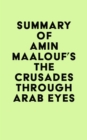 Image for Summary of Amin Maalouf&#39;s The Crusades Through Arab Eyes